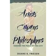 Artists, Citizens, Philosophers: Seeking the Peace of the City : An Anabaptist Theology of Culture