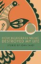 How Bluegrass Music Destroyed My Life