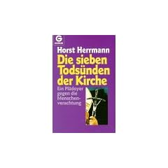 Die sieben Tods�nden der Kirche. Ein Pl�doyer gegen die Menschenverachtung.