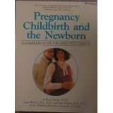 Pregnancy, childbirth, and the newborn: A complete guide for expectant parents