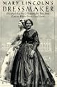 Mary Lincoln's Dressmaker: Elizabeth Keckley's Remarkable Rise from Slave to White House Confidante