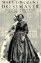 Mary Lincoln's Dressmaker: Elizabeth Keckley's Remarkable Rise from Slave to White House Confidante