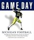 Game Day Michigan Football: The Greatest Games, Players, Coaches And Teams in the Glorious Tradition of Wolverine Football (Game Day)