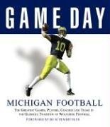 Game Day Michigan Football: The Greatest Games, Players, Coaches And Teams in the Glorious Tradition of Wolverine Football (Game Day)