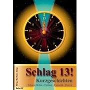 Schlag 13! - Anthologie: 38 Science-Fiction-, Fantasy-, Fantastik-Geschichten