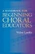 A Handbook for Beginning Choral Educators