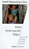 Kinder lernen aus den Folgen - Wie man sich Schimpfen und Strafen sparen kann. - Rudolf Dreikurs, Loren Grey