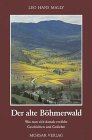 Der alte B&ouml;hmerwald - Was man sich damals erz&auml;hlte - Geschichten und Gedichte - Leo Hans Mally