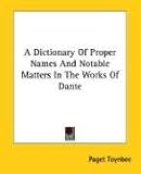A Dictionary Of Proper Names And Notable Matters In The Works Of Dante