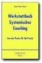 Werkstattbuch Systemisches Coaching: Aus der Praxis f&uuml;r die Praxis