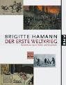 Der erste Weltkrieg - Wahrheit und L&uuml;ge in Bildern und Texten - Brigitte Hamann