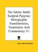 The Edwin Smith Surgical Papyrus: Hieroglyphic Transliteration, Translation And Commentary V1 (v. 1)