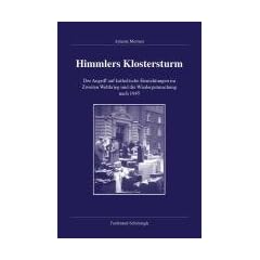 Himmlers Klostersturm: Der Angriff auf katholische Einrichtungen im Zweiten Weltkrieg und die Wiedergutmachung nach 1945