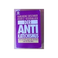 Der Anti - Katechismus. 200 Gr�nde gegen die Kirchen und f�r die Welt.