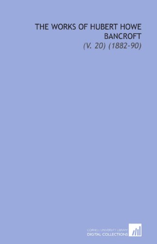 The Works of Hubert Howe Bancroft: (V. 20) (1882-90)