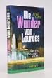 Die Wunder von Lourdes. Berichte - Tatsachen - Beweise