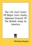 The Life And Career Of Major John Andre, Adjutant-General Of The British Army In America