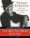 The Way You Wear Your Hat: Frank Sinatra and the Lost Art of Livin