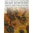 The Complete Guide to Bead Jewelry and Decoration by 