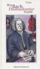 Produkt-Bild: Wie Bach Thomaskantor wurde. Und andere Geschichten aus dem Leben von Johann Sebastian Bach