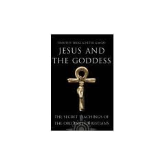 Jesus and the Goddess: The secret teachings of the original Christians