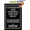 LEADERSHIP AND TRAINING FOR THE FIGHT: A FEW THOUGHTS ON LEADERSHIP AND TRAINING FROM A FORMER SPECIAL OPERATIONS SOLDIER