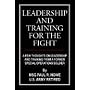 LEADERSHIP AND TRAINING FOR THE FIGHT: A FEW THOUGHTS ON LEADERSHIP AND TRAINING FROM A FORMER SPECIAL OPERATIONS SOLDIER