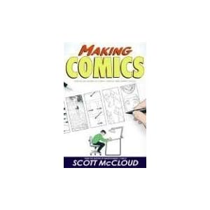 Making Comics: Storytelling Secrets of Comics, Manga and Graphic Novels by Scott Mccloud