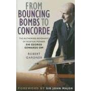 From Bouncing Bombs to Concorde: The Authorised Biography of Aviation Pioneer Sir George Edwards OM