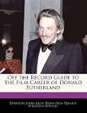 Off the Record Guide to the Film Career of Donald Sutherland