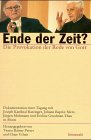 Ende der Zeit?: Die Provokation der Rede von Gott : Dokumentation einer Tagung mit Joseph Kardinal Ratzinger, Johann Baptist Metz, Jurgen Moltmann und Eveline Goodman-Thau in Ahaus (German Edition)