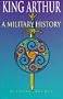King Arthur: A Military History