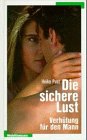 Die sichere Lust. Verh�tung f�r M�nner - Heiko Pust