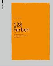 128 Farben: Ein Musterbuch f&uuml;r Architekten, Denkmalpfleger und Gestalter