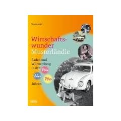 Wirtschaftswundermusterl�ndle: Baden und W�rttemberg in den 50er, 60er und 70er Jahren