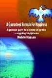 A Guaranteed Formula For Happiness: A proven path to a state of grace - ongoing happiness