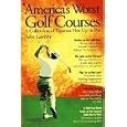 America's Worst Golf Courses: A Collection of Courses Not Up to Par by John Garrity