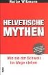 Helvetische Mythen. Wie sie der Schweiz im Wege stehen