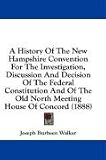 A   History of the New Hampshire Convention for the Investigation, Discussion and Decision of the Federal Constitution and of the Old North Meeting Ho