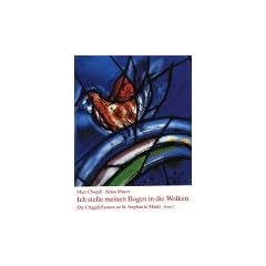 Die Chagall-Fenster zu Sankt Stephan in Mainz, 4 B�nde, Band 2, Ich stelle meinen Bogen in die Wolken. Die flankierenden Mittelfenster: Die Chagall-Fenster zu St. Stephan in Mainz