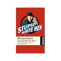 Stupid White Men: Eine Abrechnung mit dem Amerika unter George W. Bush