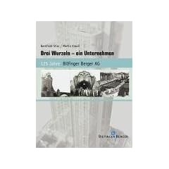 Drei Wurzeln - ein Unternehmen. 125 Jahre Bilfinger Berger AG