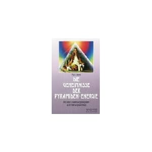 Die Geheimnisse der Pyramiden - Energie. Mit vielen Anwendungsbeispielen und Erfahrungsberichten