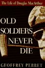 Buy : Old Soldiers Never Die: The Life and Legend of Douglas MacArthur