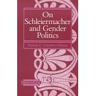 On Schleiermacher and Gender Politics (Harvard Theological Studies Series, 43)