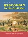 Wisconsin In The Civil War: The Home Front And The Battle Front, 1861-1865
