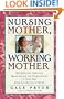 Nursing Mother, Working Mother: The Essential Guide for Breastfeeding and Staying Close to Your Baby After You Return to Work