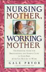 Nursing Mother, Working Mother: Essential Guide for Breast Feeding and Staying Close to Your Baby After You Return to Work
