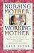 Nursing Mother, Working Mother: Essential Guide for Breast Feeding and Staying Close to Your Baby After You Return to Work