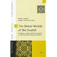 The Global Worlds of the Swahili: Interfaces of Islam, Identity and Space in 19th and 20th-Century East Africa (Beitrage... by Roman Loimeier and Rüdiger Seesemann
